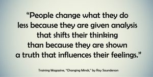 Quote: People change what they do less because they are given analysis that shifts their thinking than because they are shown a truth that influences their feelings.