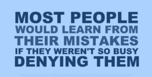 Quote: most people would learn from their mistakes if they weren't so busy denying them