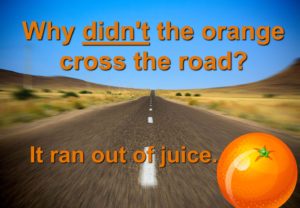 joke: why didn't the orange cross the road? It ran out of juice